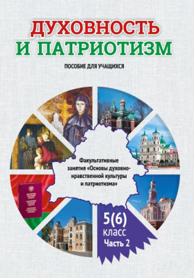 Духовность и патриотизм. Факультативные занятия. Основы духовно-нравственной культуры и патриотизма. 5 (6) класс. Пособие для учащихся учреждений общего среднего образования с бел.и рус.языками обучения. Ч. 2